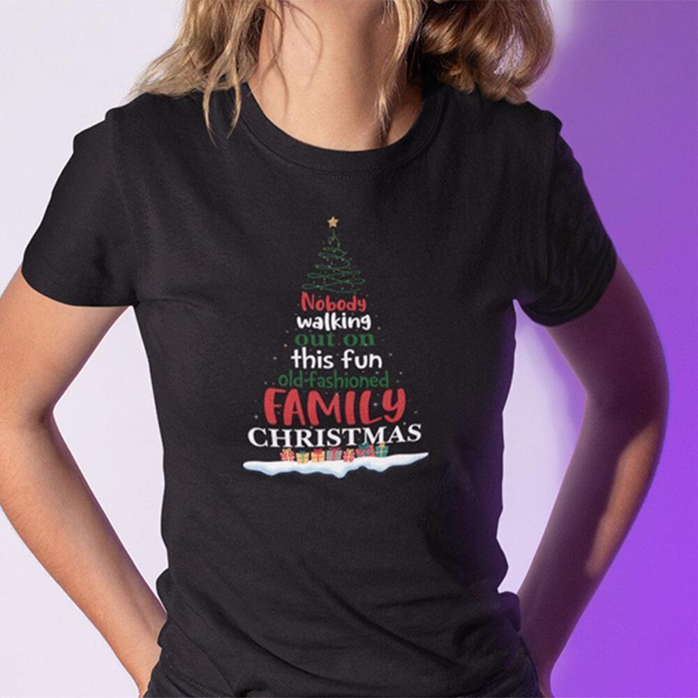 Nobodys Walking Out On This Fun Old Family Christmas Xmas Tshirt Christmas Tree